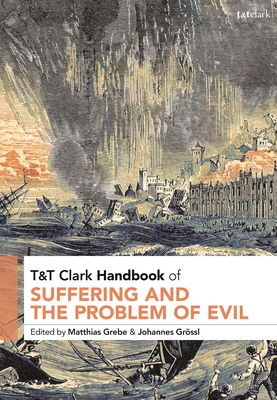 T&t Clark Handbook of Suffering and the Problem of Evil - Grebe, Matthias (Editor), and Grssl, Johannes (Editor)