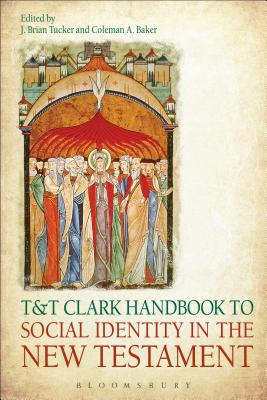 T&t Clark Handbook to Social Identity in the New Testament - Tucker, J Brian (Editor), and Baker, Coleman A (Editor)