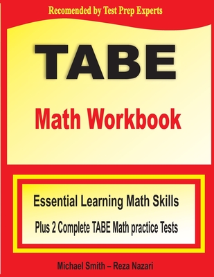 TABE Math Workbook: Essential Learning Math Skills Plus Two Complete TABE Math Practice Tests - Smith, Michael, and Nazari, Reza