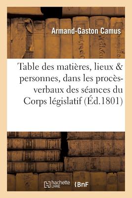 Table Des Mati?res, Des Noms de Lieux Et Des Noms de Personnes Contenus Dans Les Proc?s-Verbaux - Camus, Armand-Gaston