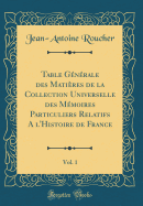 Table Gnrale Des Matires de la Collection Universelle Des Mmoires Particuliers Relatifs a l'Histoire de France, Vol. 1 (Classic Reprint)