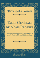 Table G?n?rale de Noms Propres: Contenus Dans Les Volumes 9, 10, 11 Et 12 de Cette 3e Partie de l'Art de V?rifier Les Dates (Classic Reprint)