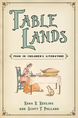 Table Lands: Food in Children's Literature - Keeling, Kara K, and Pollard, Scott T