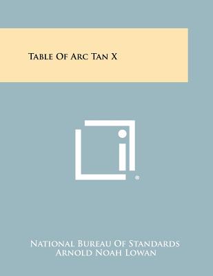 Table of ARC Tan X - Lowan, Arnold Noah, and National Bureau of Standards, and Bickley, W G (Foreword by)