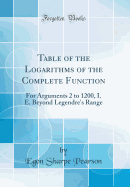 Table of the Logarithms of the Complete Function: For Arguments 2 to 1200, i. e. Beyond Legendre's Range (Classic Reprint)