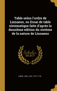 Table selon l'ordre de Linnaeus, ou Essai de table sistematique faite d'aprs la douzime edition du sistme de la nature de Linnaeus