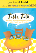 Table Talk: Creating Meaningful Conversation with Family and Friends - Ladd, Karol