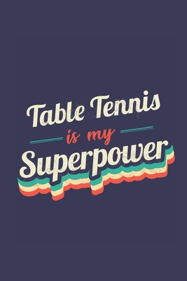 Table Tennis Is My Superpower: A 6x9 Inch Softcover Diary Notebook With 110 Blank Lined Pages. Funny Vintage Table Tennis Journal to write in. Table Tennis Gift and SuperPower Retro Design Slogan - Table Tennis, Glory