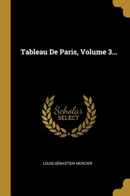 Tableau de Paris, Volume 3... - Mercier, Louis-Sebastien