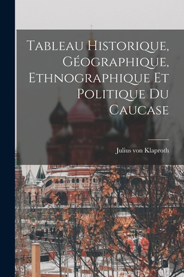 Tableau Historique, Gographique, Ethnographique et Politique du Caucase - Klaproth, Julius Von