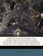 Tables for Facilitating the Operations of Multiplication, Division, and Evolution: Abridged from Dr. A.L. Crelle's Rechentafeln