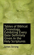 Tables of Biblical Chronology, Exhibiting Every Date Definitely Given in the Holy Scriptures