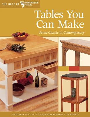 Tables You Can Make: From Classic to Contemporary - Woodworker's Journal, and English, John, and Inman, Chris