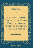 Tablet of Tarazat; Tablet of the World; Words of Paradise; Tablet of Tajalleyat; The Glad Tidings (Classic Reprint)