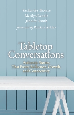 Tabletop Conversations: Authentic Stories That Foster Reflection, Growth, and Connectivity - Randle, Marilyn, and Smith, Jennifer, and Thomas, Shailendra