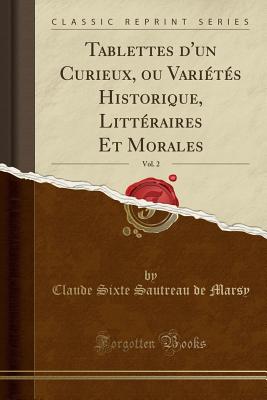 Tablettes d'Un Curieux, Ou Varits Historique, Littraires Et Morales, Vol. 2 (Classic Reprint) - Marsy, Claude Sixte Sautreau De