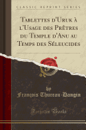 Tablettes d'Uruk  l'Usage Des Prtres Du Temple d'Anu Au Temps Des Sleucides (Classic Reprint)