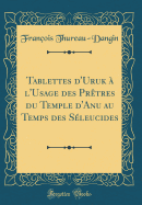 Tablettes d'Uruk  l'Usage Des Prtres Du Temple d'Anu Au Temps Des Sleucides (Classic Reprint)