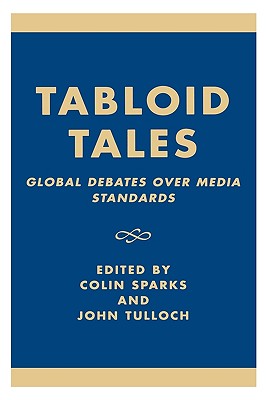 Tabloid Tales: Global Debates Over Media Standards - Sparks, Colin (Contributions by), and Tulloch, John (Editor), and Zelizer, Barbie (Foreword by)