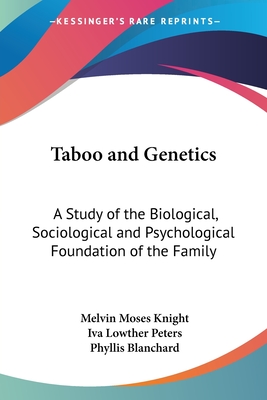 Taboo and Genetics: A Study of the Biological, Sociological and Psychological Foundation of the Family - Knight, Melvin Moses, and Peters, Iva Lowther, and Blanchard, Phyllis