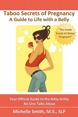 Taboo Secrets of Pregnancy: A Guide to Life with a Belly - Fossen, Leslie (Contributions by), and Smith MS, Slp Michelle