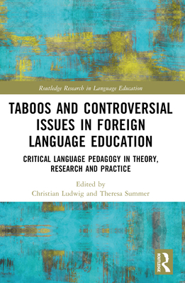 Taboos and Controversial Issues in Foreign Language Education: Critical Language Pedagogy in Theory, Research and Practice - Ludwig, Christian (Editor), and Summer, Theresa (Editor)