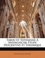 Tabou Et Totemisme a Madagascar: Etude Descriptive Et Theorique - Van Gennep, Arnold