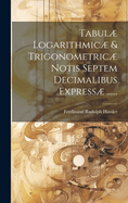 Tabul Logarithmic & Trigonometric Notis Septem Decimalibus Express ......