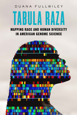 Tabula Raza: Mapping Race and Human Diversity in American Genome Science Volume 14 - Fullwiley, Duana