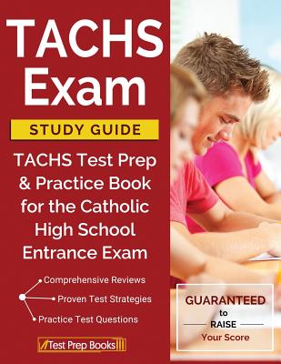 TACHS Exam Study Guide: TACHS Test Prep & Practice Book for the Catholic High School Entrance Exam - Tachs Prep Books 2018 & 2019 Prep Team, and Catholic H S Entrance Prep Team