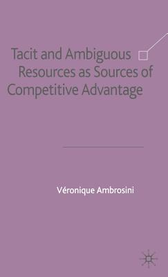 Tacit and Ambiguous Resources as Sources of Competitive Advantage - Ambrosini, V