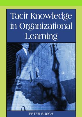 Tacit Knowledge in Organizational Learning - Busch, Peter