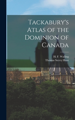 Tackabury's Atlas of the Dominion of Canada [microform] - Walling, H F 1825-1888 (Creator), and Hunt, Thomas Sterry 1826-1892