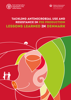 Tackling Antimicrobial Use and Resistance in Pig Production: Lessons Learned in Denmark - Food & Agriculture Organization (Editor)