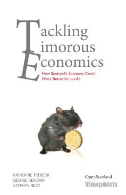 Tackling Timorous Economics: How Scotland's Economy Could Work - Boyd, Stephen, and Trebeck, Katherine, and Kerevan, George