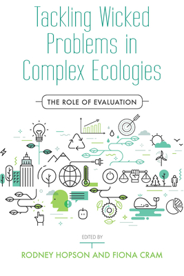 Tackling Wicked Problems in Complex Ecologies: The Role of Evaluation - Hopson, Rodney (Editor), and Cram, Fiona (Editor)