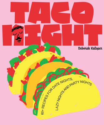 Taco Night: 60+ recipes for date nights, lazy nights and party nights - Kaloper, Deborah