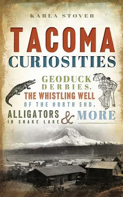 Tacoma Curiosities: Geoduck Derbies, the Whistling Well of the North End, Alligators in Snake Lake & More - Stover, Karla Wakefield