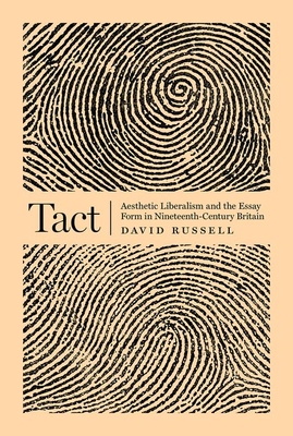 Tact: Aesthetic Liberalism and the Essay Form in Nineteenth-Century Britain - Russell, David