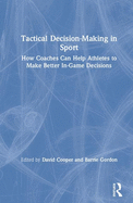 Tactical Decision-Making in Sport: How Coaches Can Help Athletes to Make Better In-Game Decisions