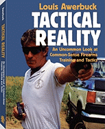 Tactical Reality: An Uncommon Look at Common-Sense Firearms Training and Tactics