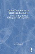 Tactile Tools for Social Emotional Learning: Activities to Help Children Self-Regulate with Sel, Prek-5