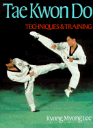 Tae Kwon Do: Techniques and Training - Lee, Kyong Myong