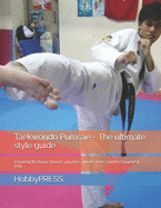 Taekwondo Pumsae - The ultimate style guide: Covering the basic stances, punches, blocks, kicks and the taegeuk il jang