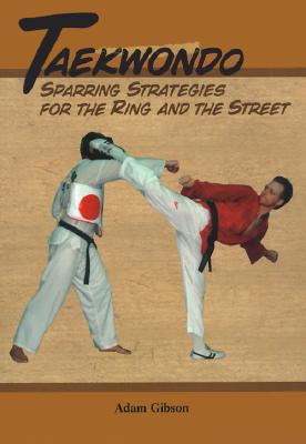 Taekwondo: Sparring Strategies for the Ring and the Street - Gibson, Adam