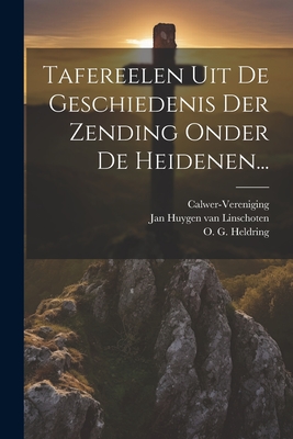 Tafereelen Uit De Geschiedenis Der Zending Onder De Heidenen... - Jan Huygen Van Linschoten (Creator), and O G Heldring (Creator), and Calwer-Vereniging