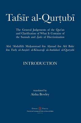 Tafsir al-Qurtubi - Introduction: The General Judgments of the Qur'an and Clarification of what it contains of the Sunnah and  yahs of Discrimination - Al-Qurtubi, Abu 'abdullah Muhammad, and Bewley, Aisha Abdurrahman (Translated by), and Bewley, Abdalhaqq (Editor)