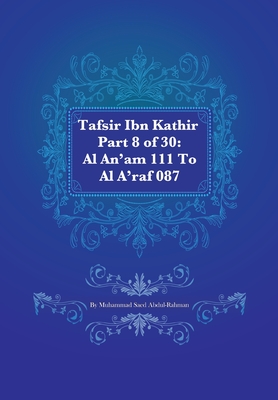 Tafsir Ibn Kathir Part 8 of 30: Al An'am 111 To Al A'raf 087 - Abdul-Rahman, Muhammad Saed