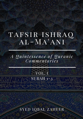 Tafsir Ishraq Al-Ma'ani - Vol I - Surah 1-3: A Quintessence of Quranic Commentaries - Zaheer, Syed Iqbal
