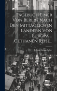 Tagebuch Einer Von Berlin Nach Den Mittglichen Lndern Von Europa ... Gethanen Reise...